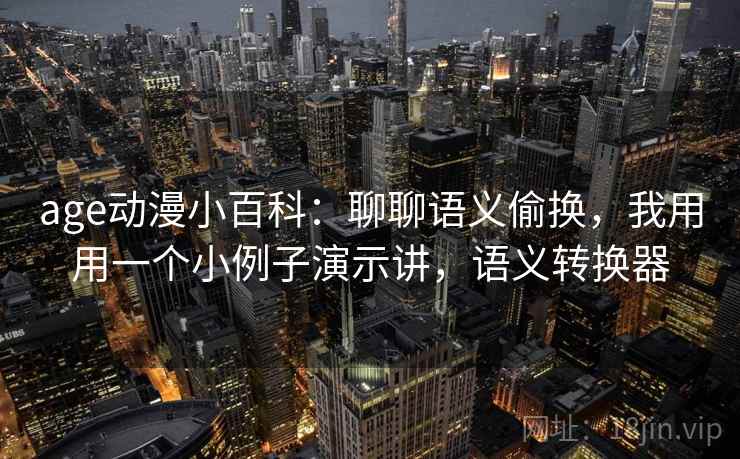 age动漫小百科：聊聊语义偷换，我用用一个小例子演示讲，语义转换器