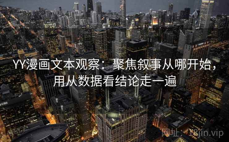 YY漫画文本观察：聚焦叙事从哪开始，用从数据看结论走一遍